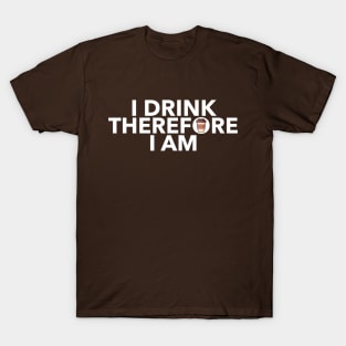 I Drink Therefore I Am T-Shirt